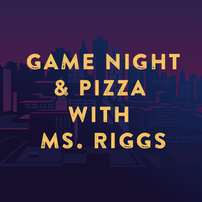Pizza & Game Night with Mrs. Riggs 202//202