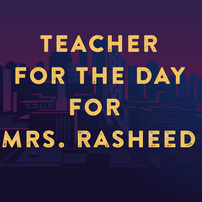 Be the Teacher for a Day for Mrs. Rasheed's Class! 202//202